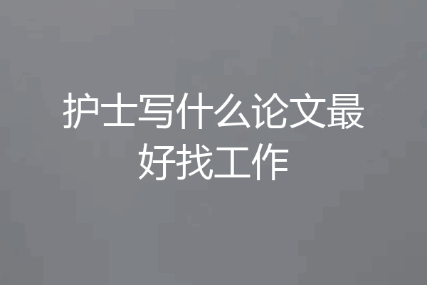 护士写什么论文最好找工作