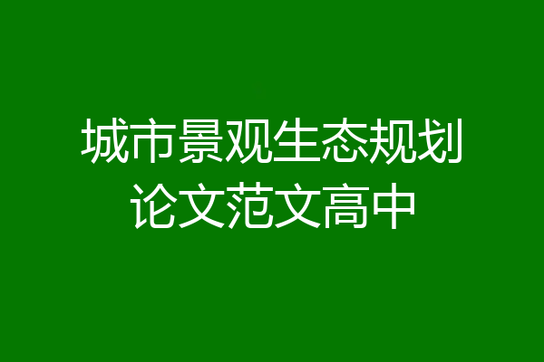 城市景观生态规划论文范文高中