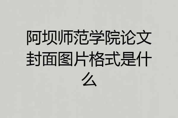 阿坝师范学院论文封面图片格式是什么