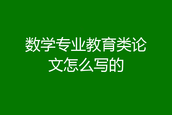 数学专业教育类论文怎么写的
