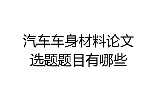 汽车车身材料论文选题题目有哪些