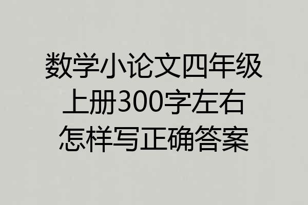 数学小论文四年级上册300字左右怎样写正确答案