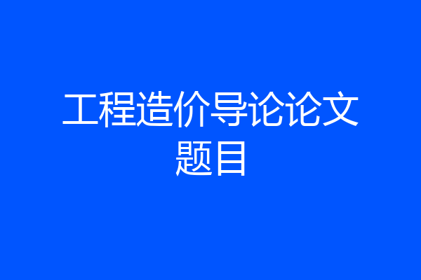工程造价导论论文题目