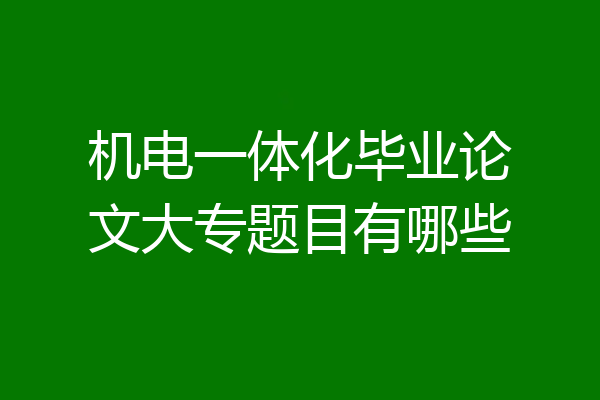 机电一体化毕业论文大专题目有哪些