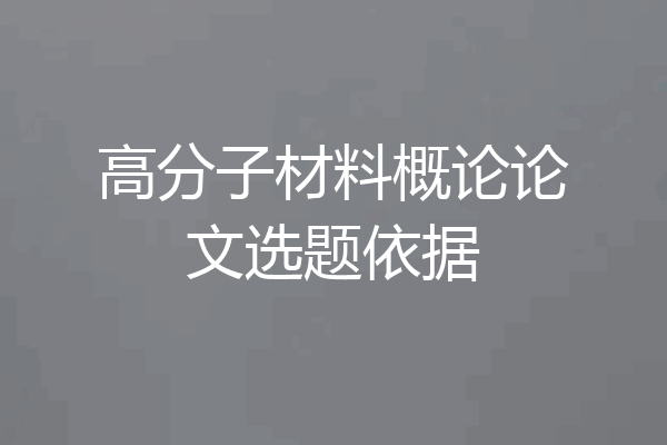 高分子材料概论论文选题依据