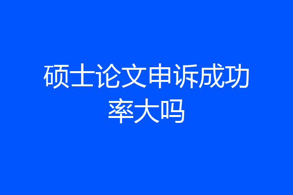 硕士论文申诉成功率大吗