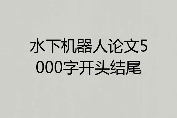 水下机器人论文5000字开头结尾