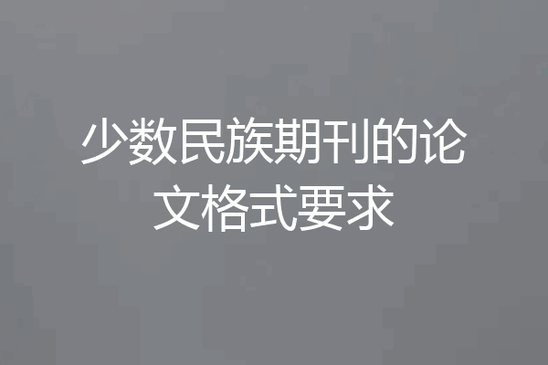 少数民族期刊的论文格式要求