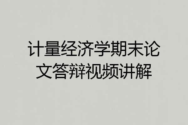 计量经济学期末论文答辩视频讲解