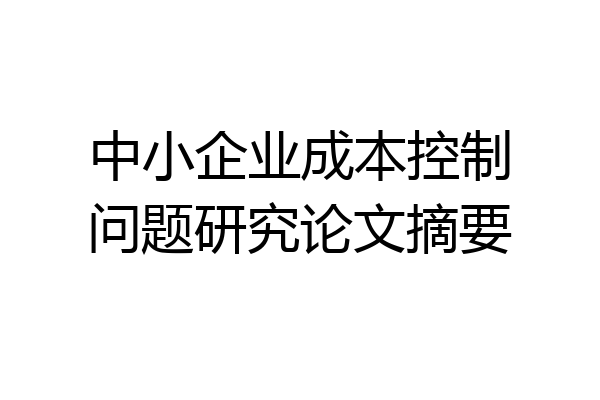 中小企业成本控制问题研究论文摘要