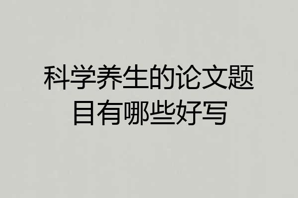 科学养生的论文题目有哪些好写