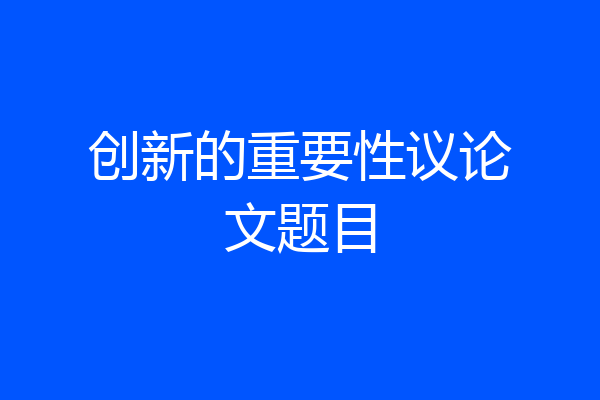 创新的重要性议论文题目