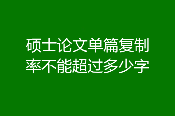 硕士论文单篇复制率不能超过多少字