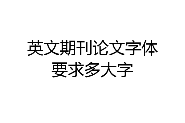 英文期刊论文字体要求多大字