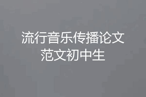 流行音乐传播论文范文初中生