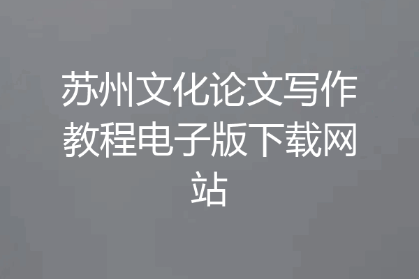 苏州文化论文写作教程电子版下载网站