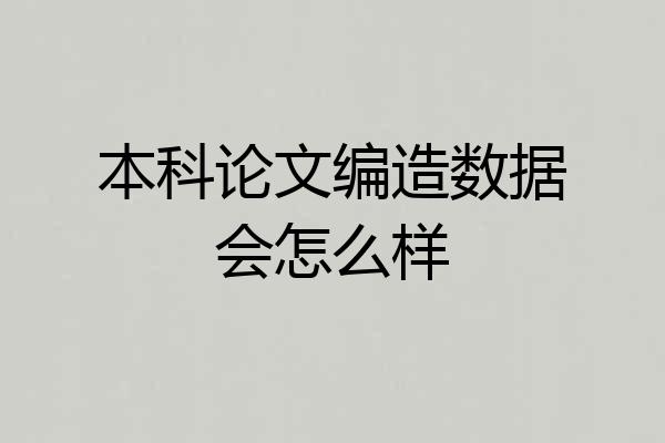 本科论文编造数据会怎么样