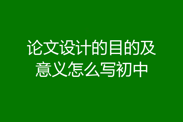 论文设计的目的及意义怎么写初中