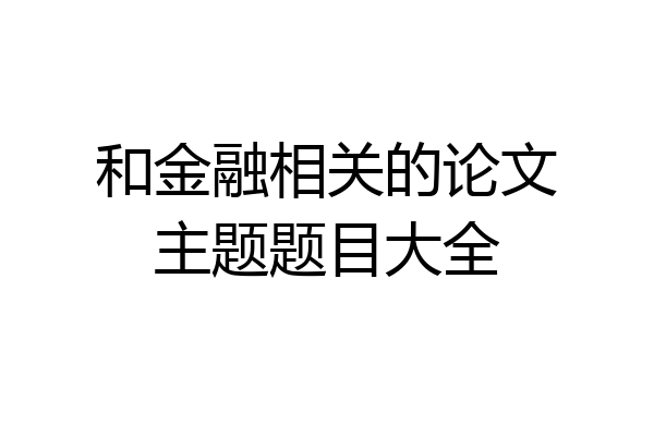 和金融相关的论文主题题目大全