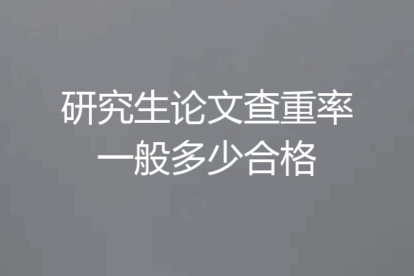 研究生论文查重率一般多少合格
