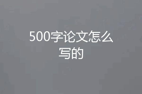 500字论文怎么写的