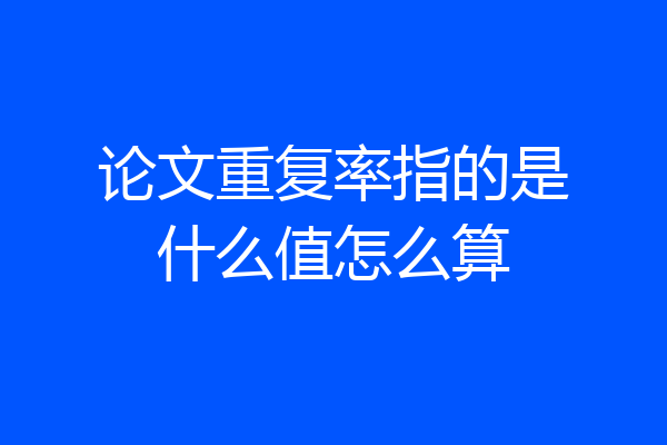 论文重复率指的是什么值怎么算