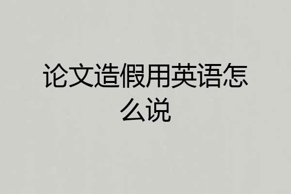 论文造假用英语怎么说
