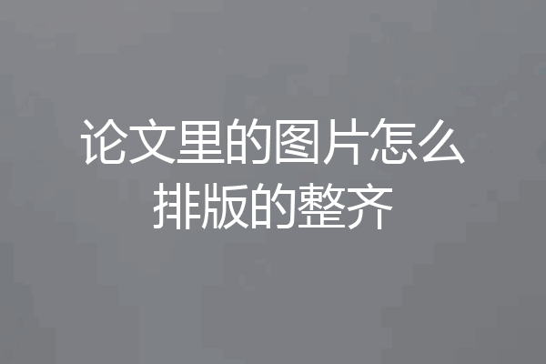 论文里的图片怎么排版的整齐