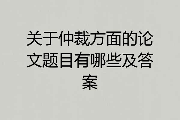 关于仲裁方面的论文题目有哪些及答案