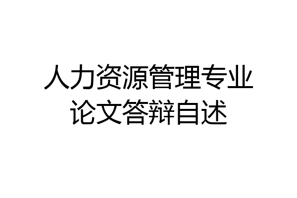 人力资源管理专业论文答辩自述