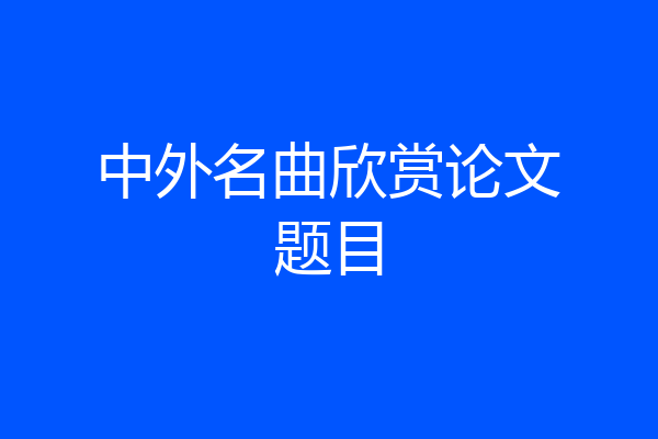 中外名曲欣赏论文题目