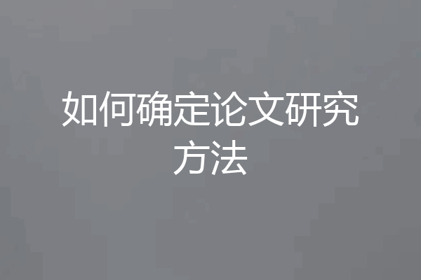如何确定论文研究方法