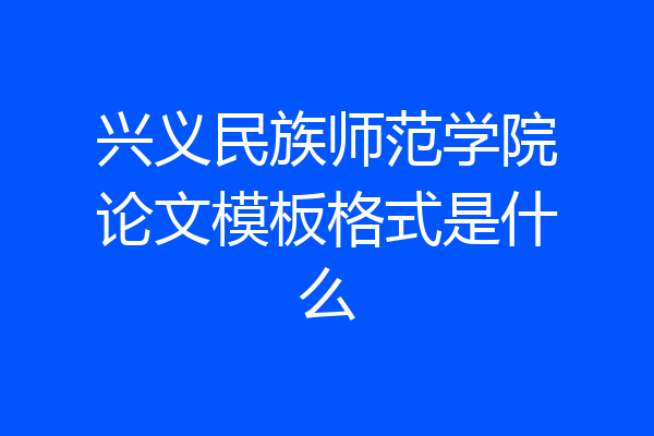 兴义民族师范学院论文模板格式是什么