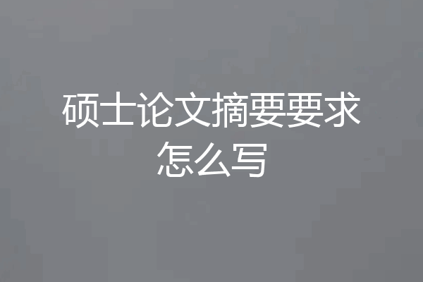 硕士论文摘要要求怎么写