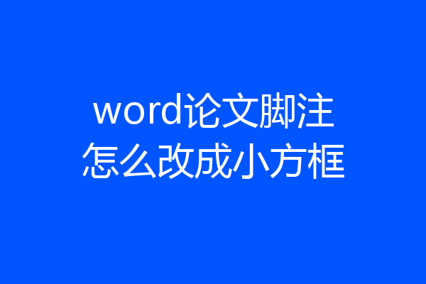 word论文脚注怎么改成小方框