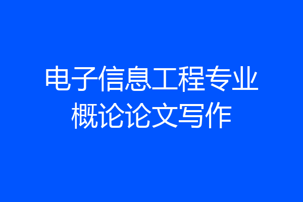 电子信息工程专业概论论文写作