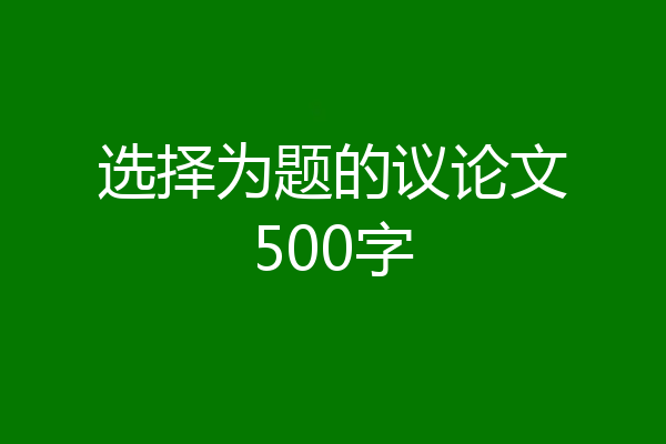 选择为题的议论文500字