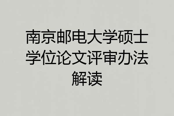 南京邮电大学硕士学位论文评审办法解读