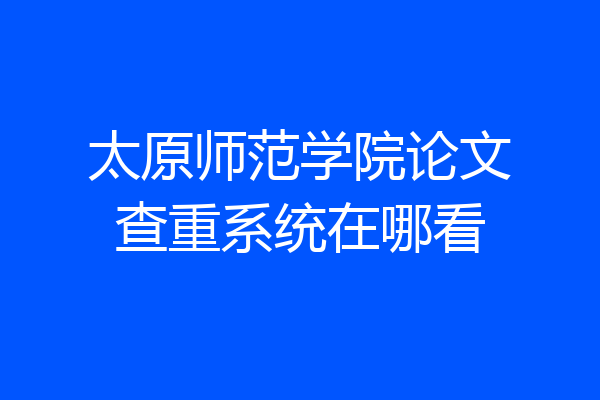 太原师范学院论文查重系统在哪看