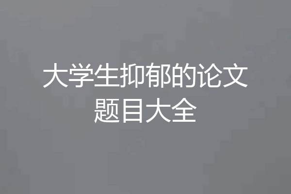 大学生抑郁的论文题目大全