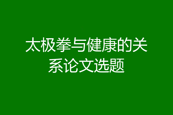 太极拳与健康的关系论文选题