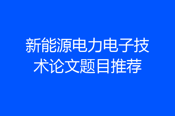 新能源电力电子技术论文题目推荐