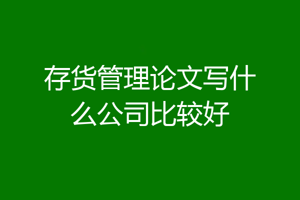 存货管理论文写什么公司比较好