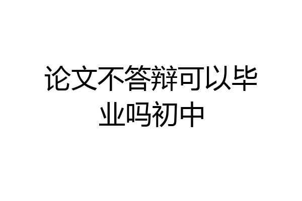 论文不答辩可以毕业吗初中