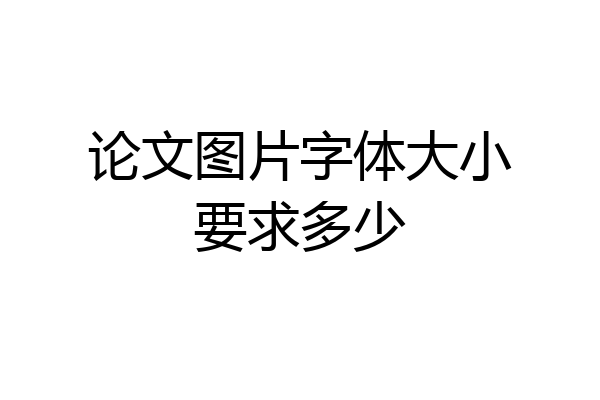 论文图片字体大小要求多少