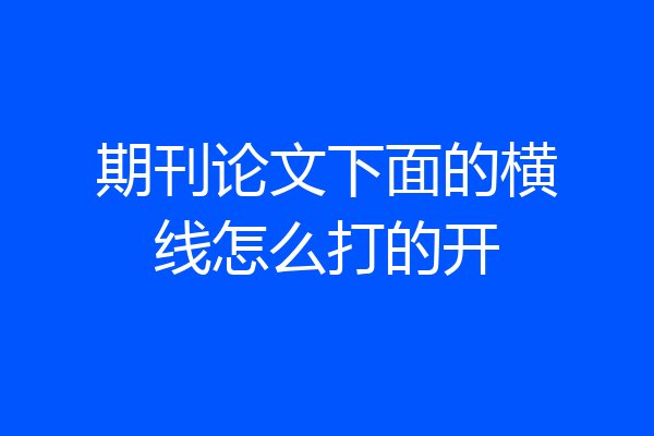 期刊论文下面的横线怎么打的开