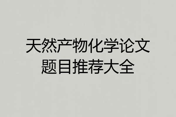 天然产物化学论文题目推荐大全