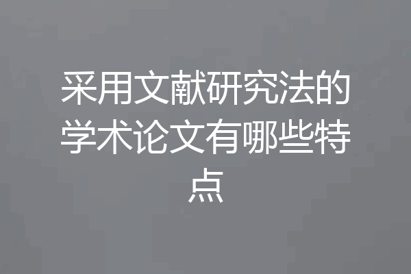 采用文献研究法的学术论文有哪些特点