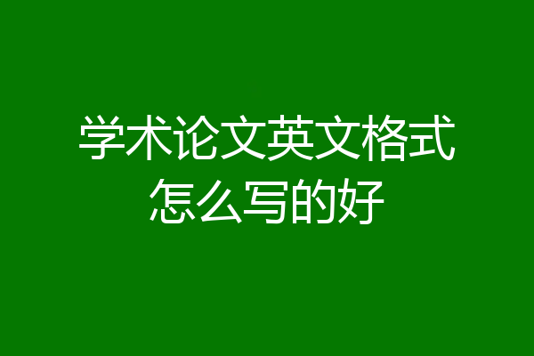 学术论文英文格式怎么写的好