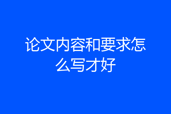 论文内容和要求怎么写才好